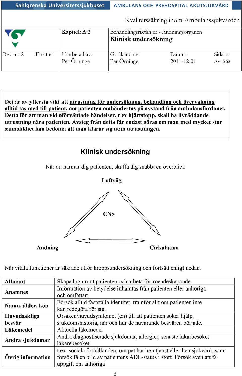 Detta för att man vid oförväntade händelser, t ex hjärtstopp, skall ha livräddande utrustning nära patienten.