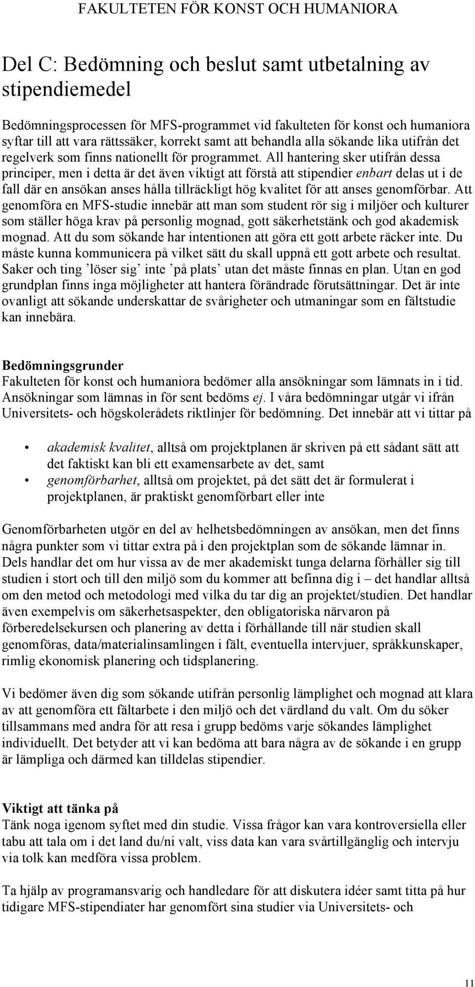 All hantering sker utifrån dessa principer, men i detta är det även viktigt att förstå att stipendier enbart delas ut i de fall där en ansökan anses hålla tillräckligt hög kvalitet för att anses