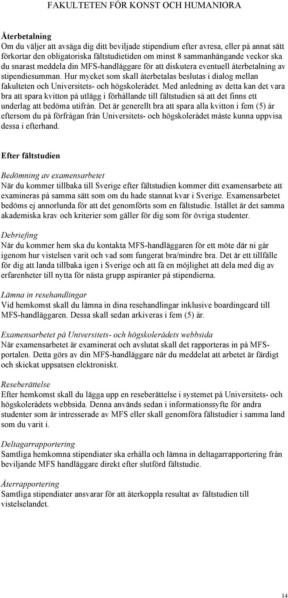 Med anledning av detta kan det vara bra att spara kvitton på utlägg i förhållande till fältstudien så att det finns ett underlag att bedöma utifrån.