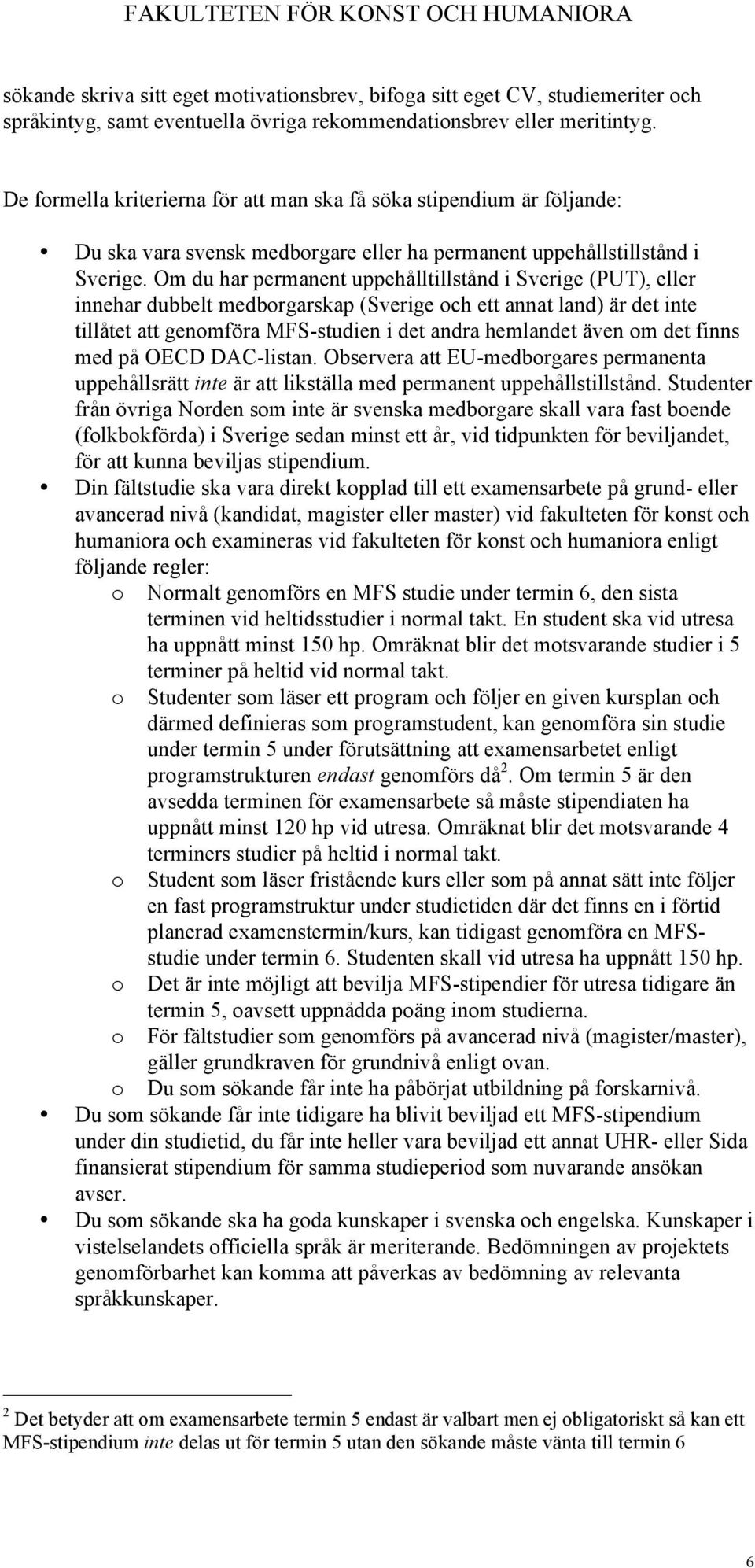 Om du har permanent uppehålltillstånd i Sverige (PUT), eller innehar dubbelt medborgarskap (Sverige och ett annat land) är det inte tillåtet att genomföra MFS-studien i det andra hemlandet även om