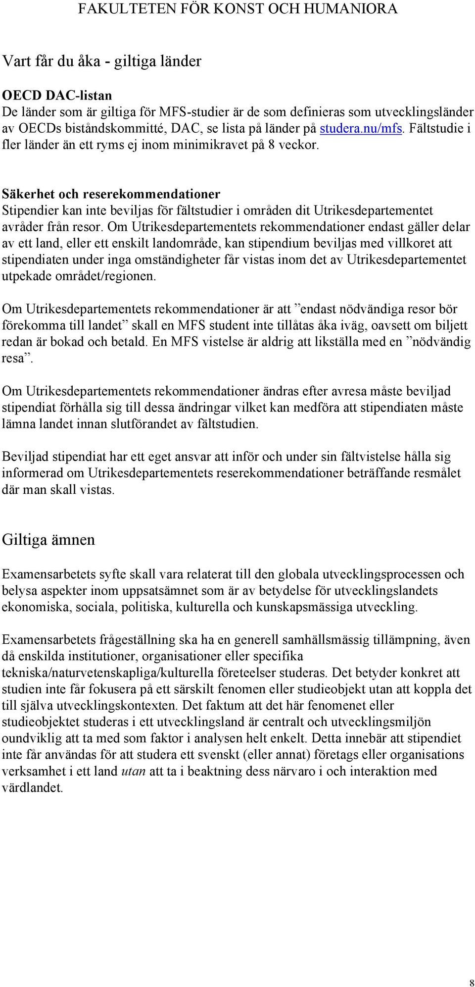 Säkerhet och reserekommendationer Stipendier kan inte beviljas för fältstudier i områden dit Utrikesdepartementet avråder från resor.