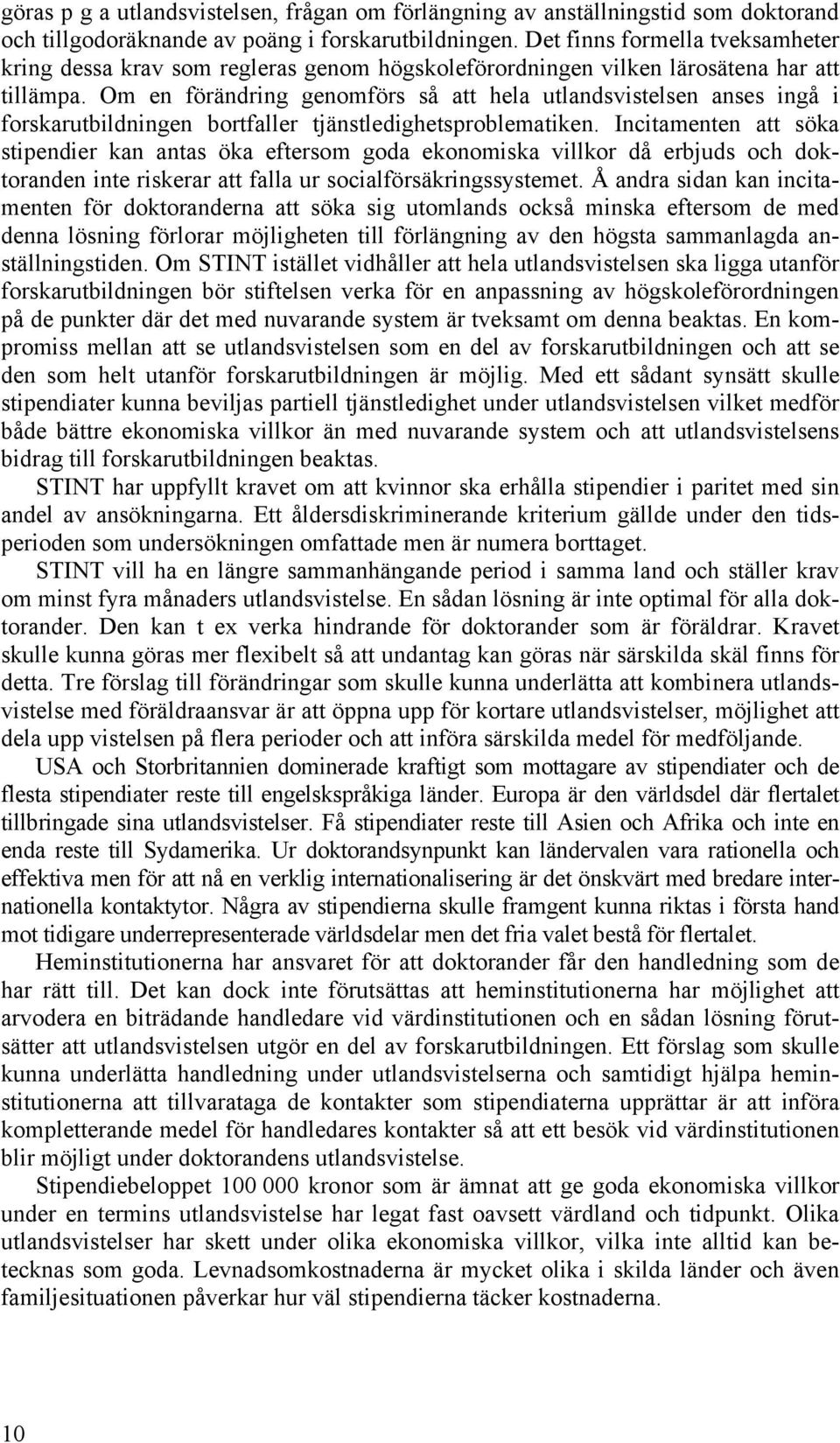 Om en förändring genomförs så att hela utlandsvistelsen anses ingå i forskarutbildningen bortfaller tjänstledighetsproblematiken.