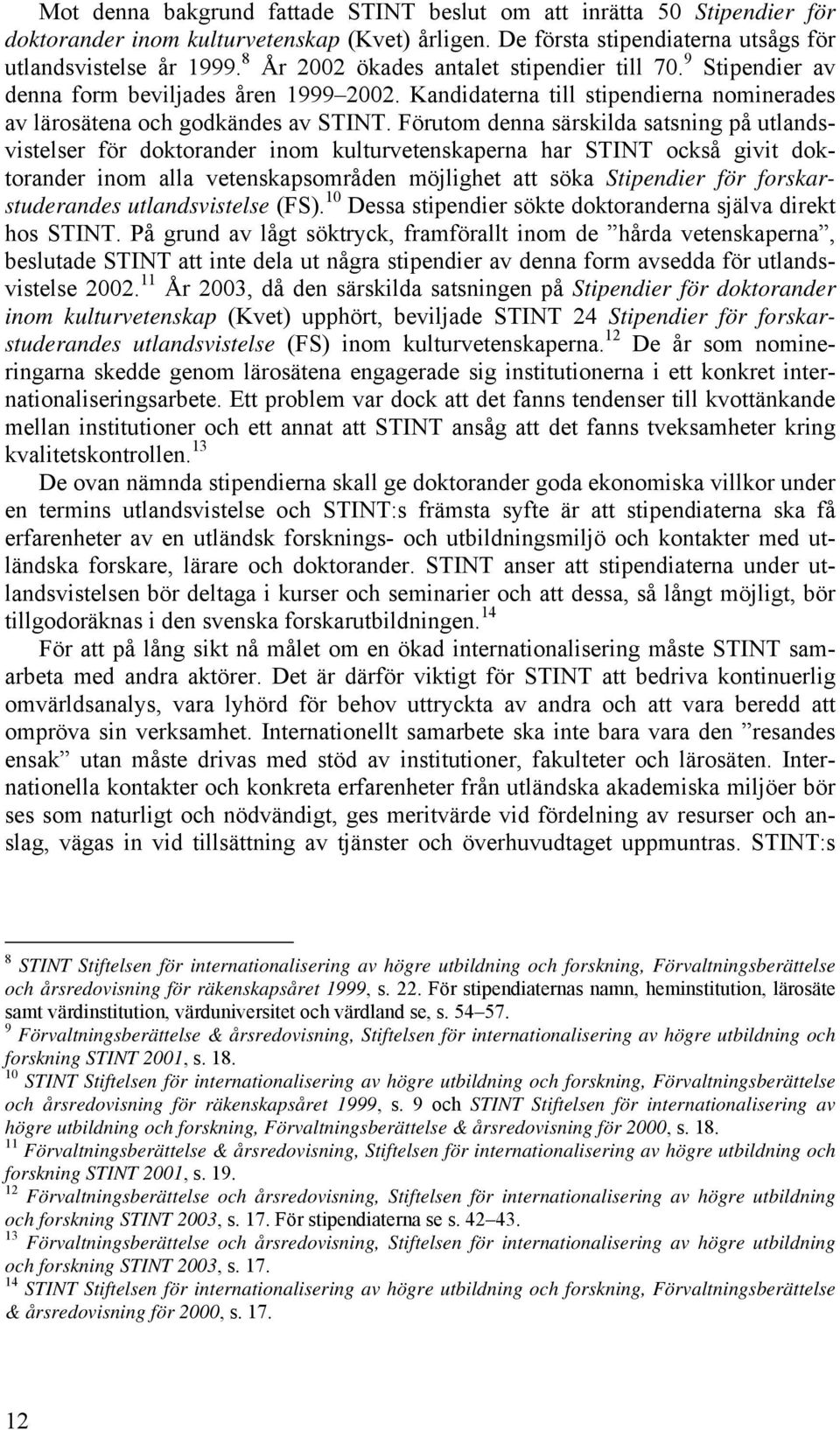 Förutom denna särskilda satsning på utlandsvistelser för doktorander inom kulturvetenskaperna har STINT också givit doktorander inom alla vetenskapsområden möjlighet att söka Stipendier för