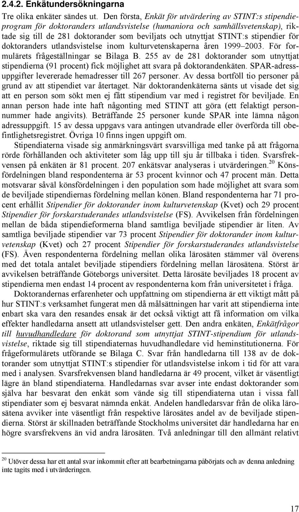 STINT:s stipendier för doktoranders utlandsvistelse inom kulturvetenskaperna åren 1999 2003. För formulärets frågeställningar se Bilaga B.