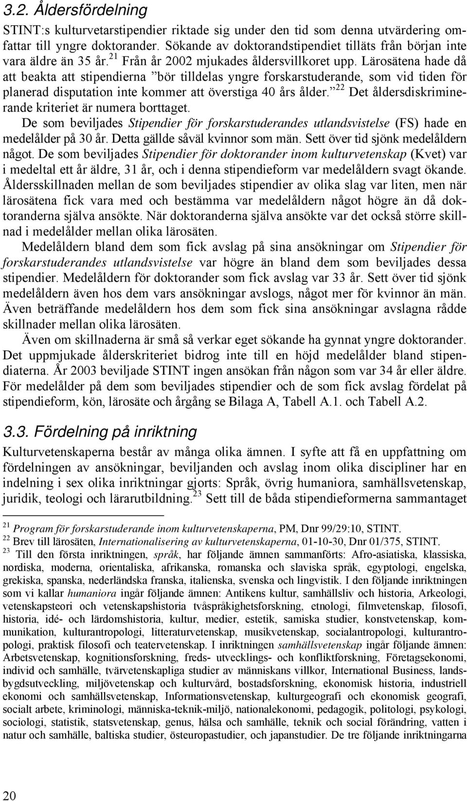 Lärosätena hade då att beakta att stipendierna bör tilldelas yngre forskarstuderande, som vid tiden för planerad disputation inte kommer att överstiga 40 års ålder.