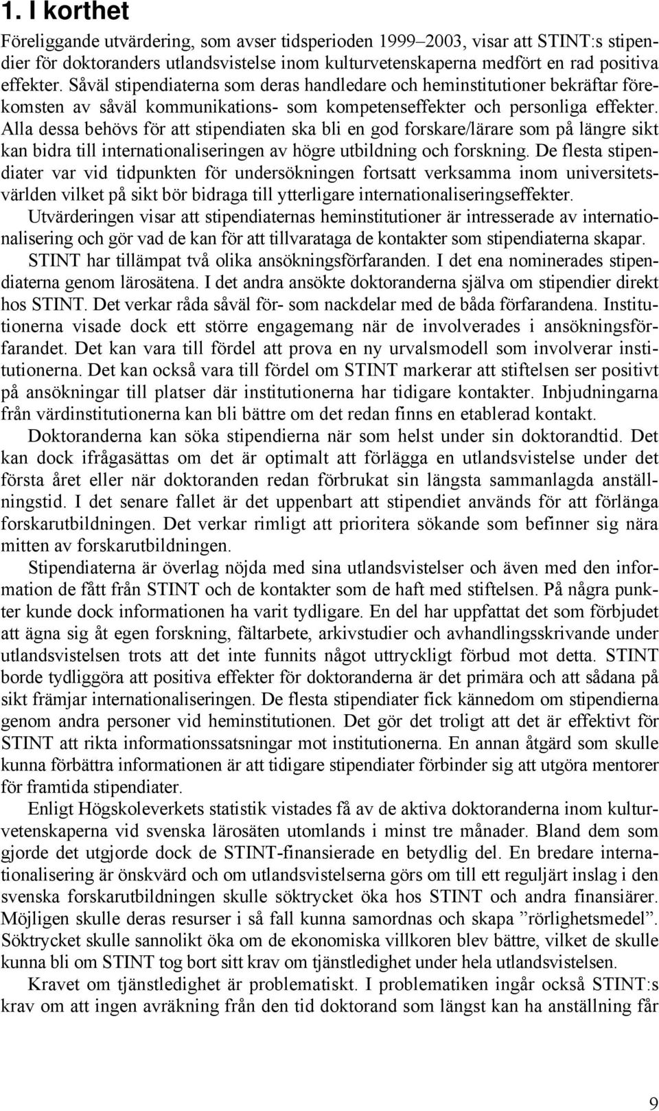 Alla dessa behövs för att stipendiaten ska bli en god forskare/lärare som på längre sikt kan bidra till internationaliseringen av högre utbildning och forskning.