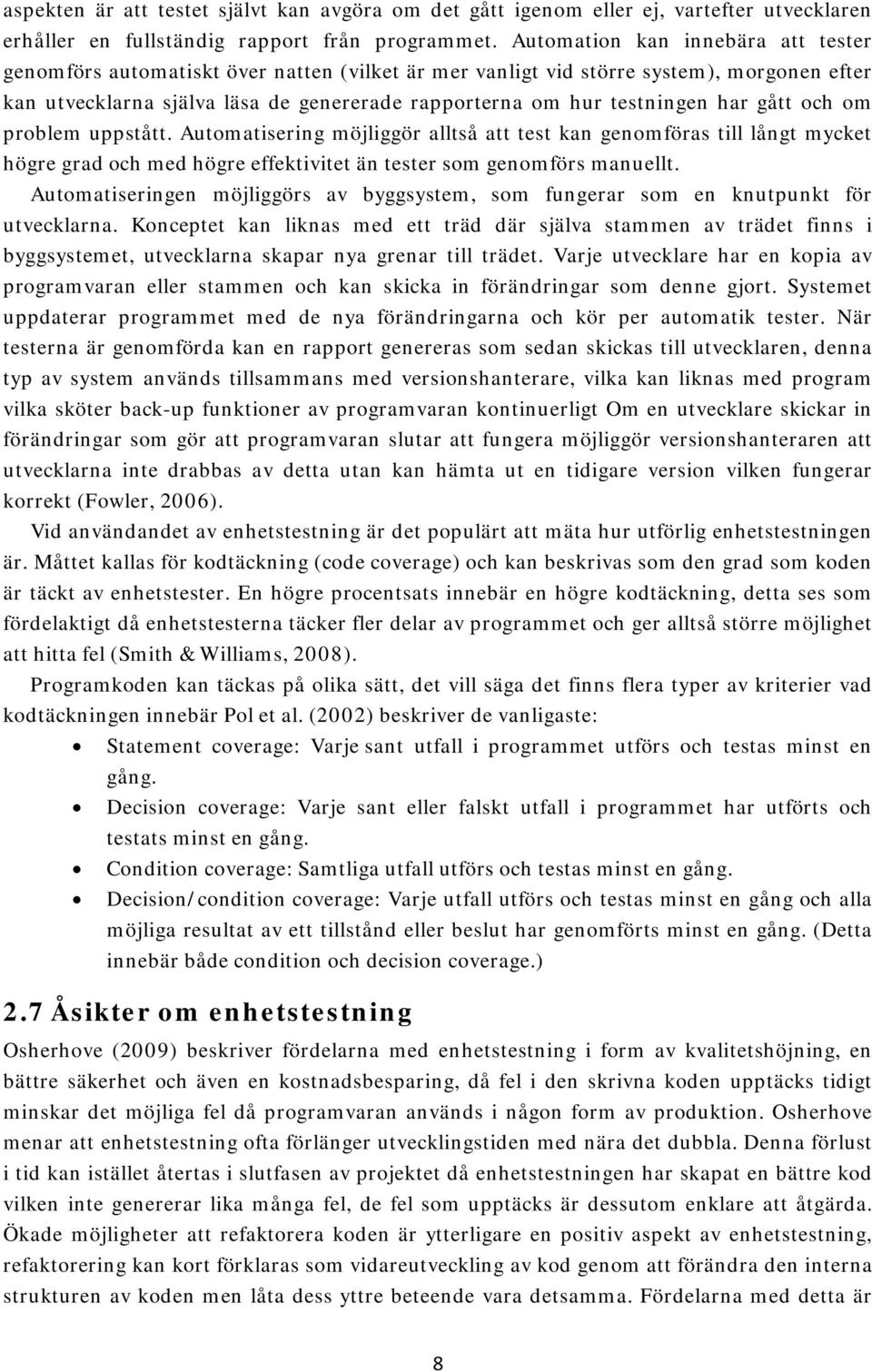 har gått och om problem uppstått. Automatisering möjliggör alltså att test kan genomföras till långt mycket högre grad och med högre effektivitet än tester som genomförs manuellt.