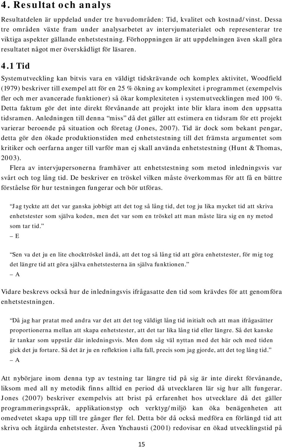 Förhoppningen är att uppdelningen även skall göra resultatet något mer överskådligt för läsaren. 4.