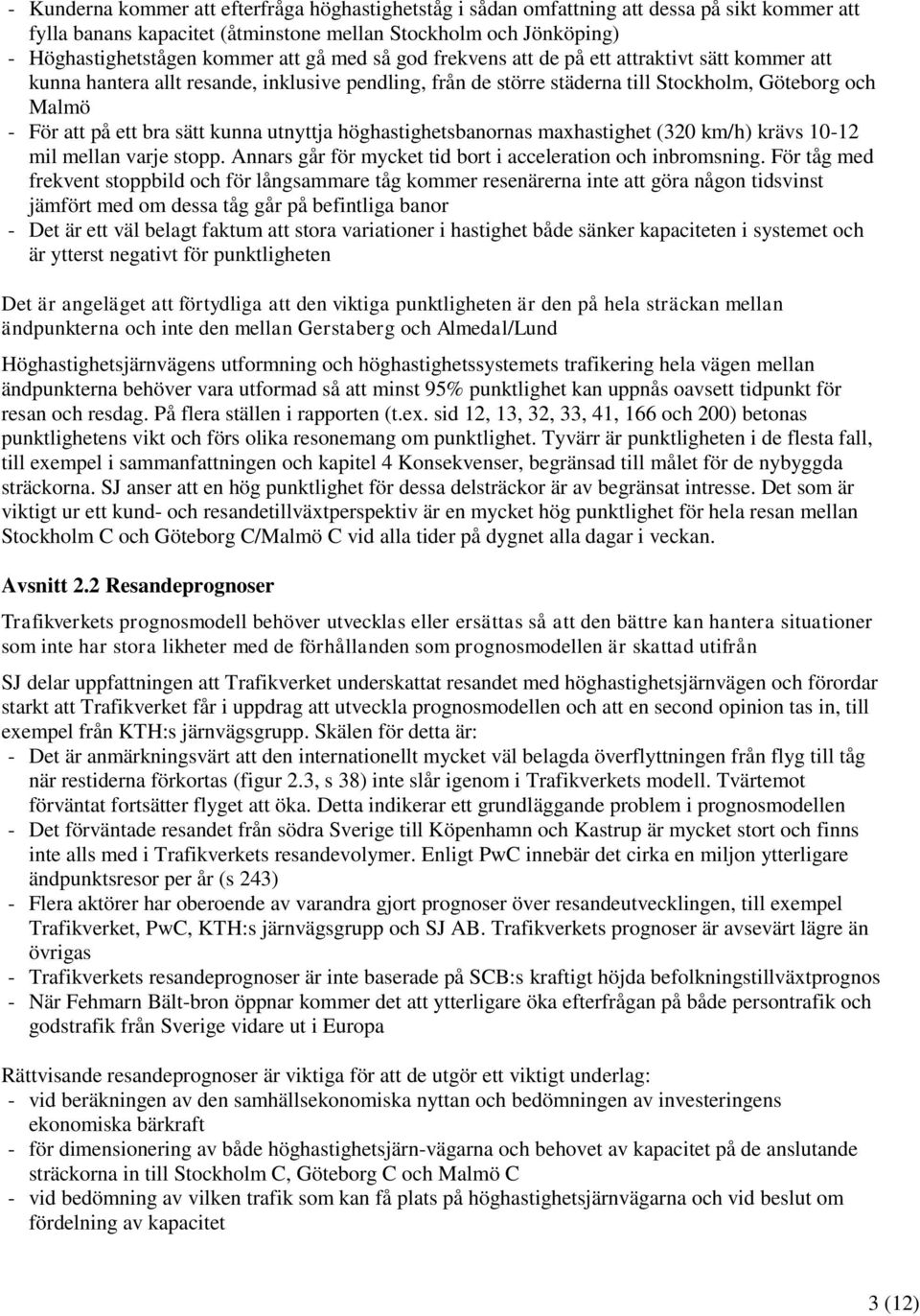 utnyttja höghastighetsbanornas maxhastighet (320 km/h) krävs 10-12 mil mellan varje stopp. Annars går för mycket tid bort i acceleration och inbromsning.