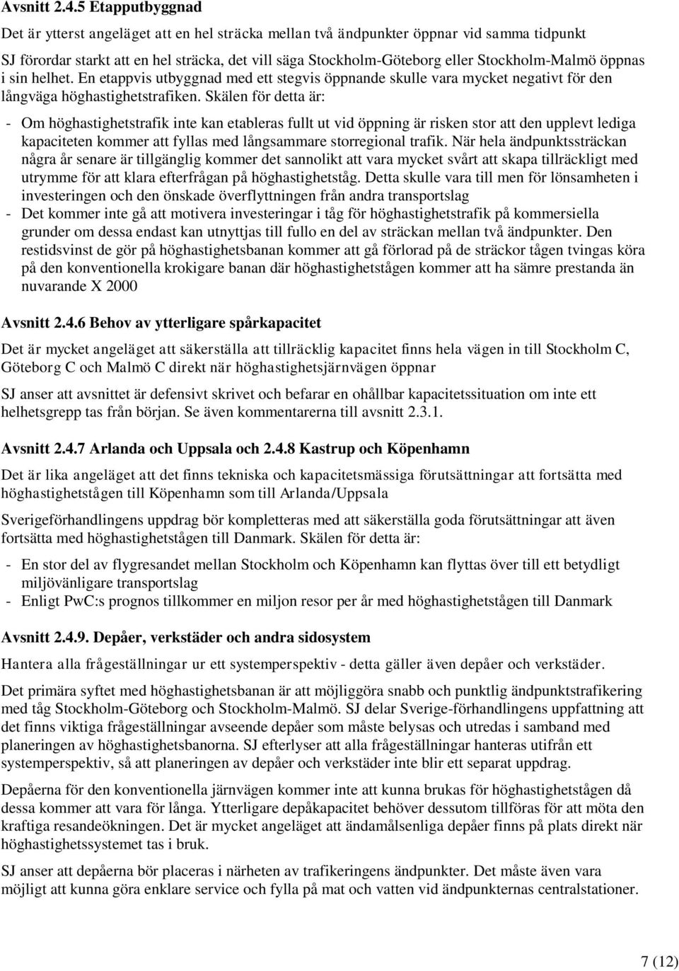 Stockholm-Malmö öppnas i sin helhet. En etappvis utbyggnad med ett stegvis öppnande skulle vara mycket negativt för den långväga höghastighetstrafiken.