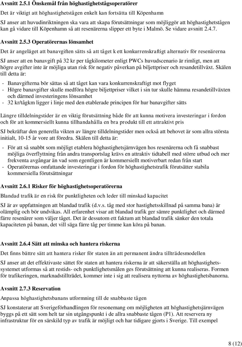 att höghastighetstågen kan gå vidare till Köpenhamn så att resenärerna slipper ett byte i Malmö. Se vidare avsnitt 2.4.7.