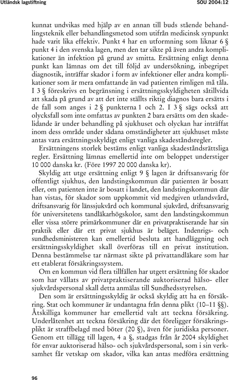 Ersättning enligt denna punkt kan lämnas om det till följd av undersökning, inbegripet diagnostik, inträffar skador i form av infektioner eller andra komplikationer som är mera omfattande än vad