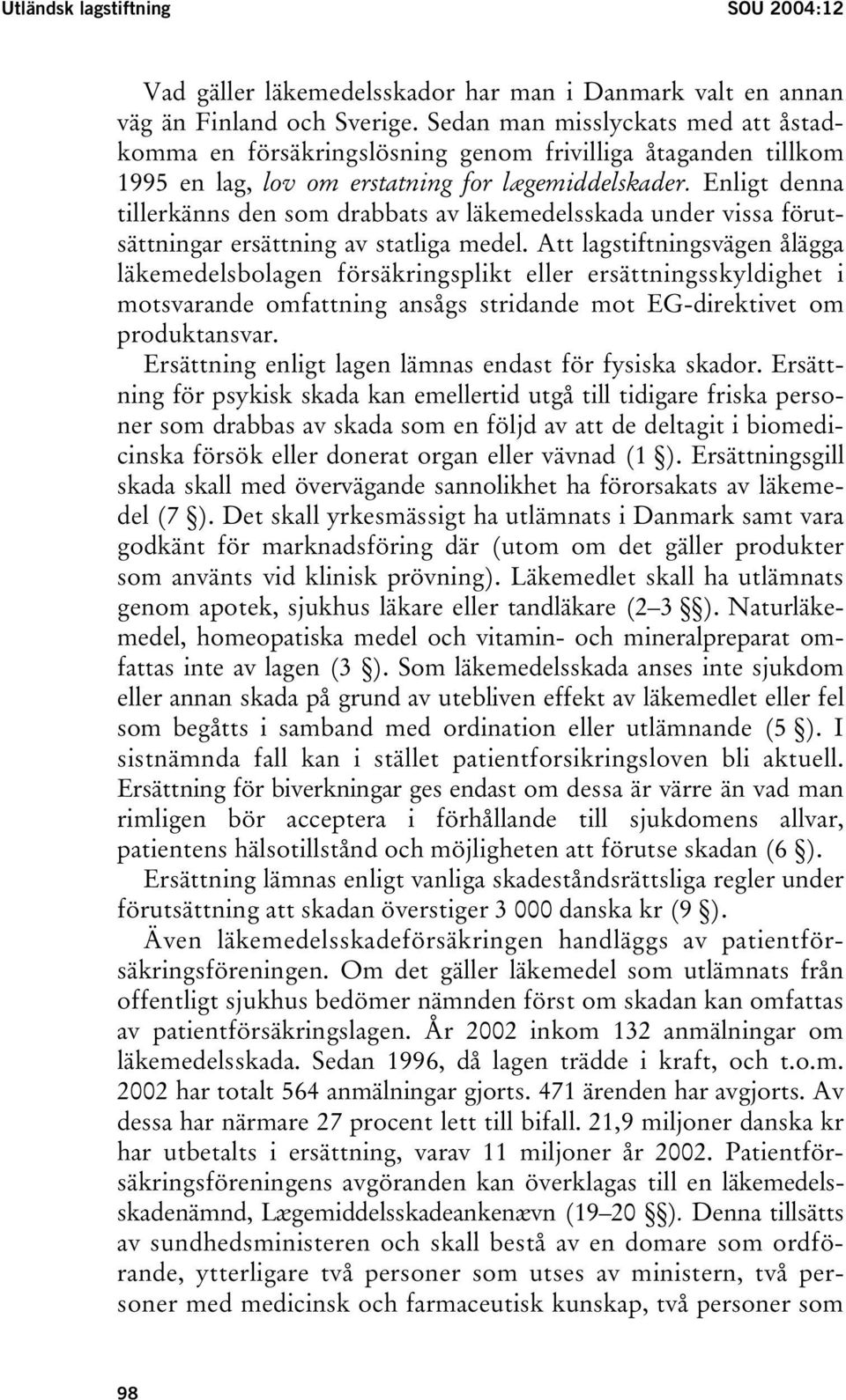 Enligt denna tillerkänns den som drabbats av läkemedelsskada under vissa förutsättningar ersättning av statliga medel.