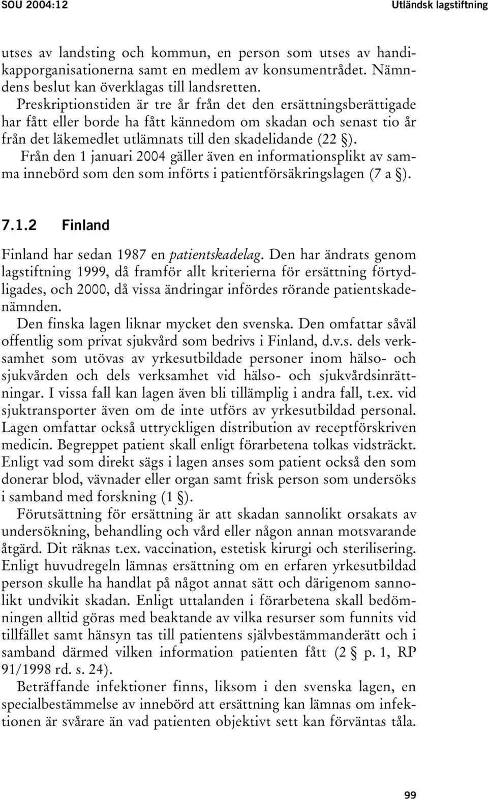 Från den 1 januari 2004 gäller även en informationsplikt av samma innebörd som den som införts i patientförsäkringslagen (7 a ). 7.1.2 Finland Finland har sedan 1987 en patientskadelag.