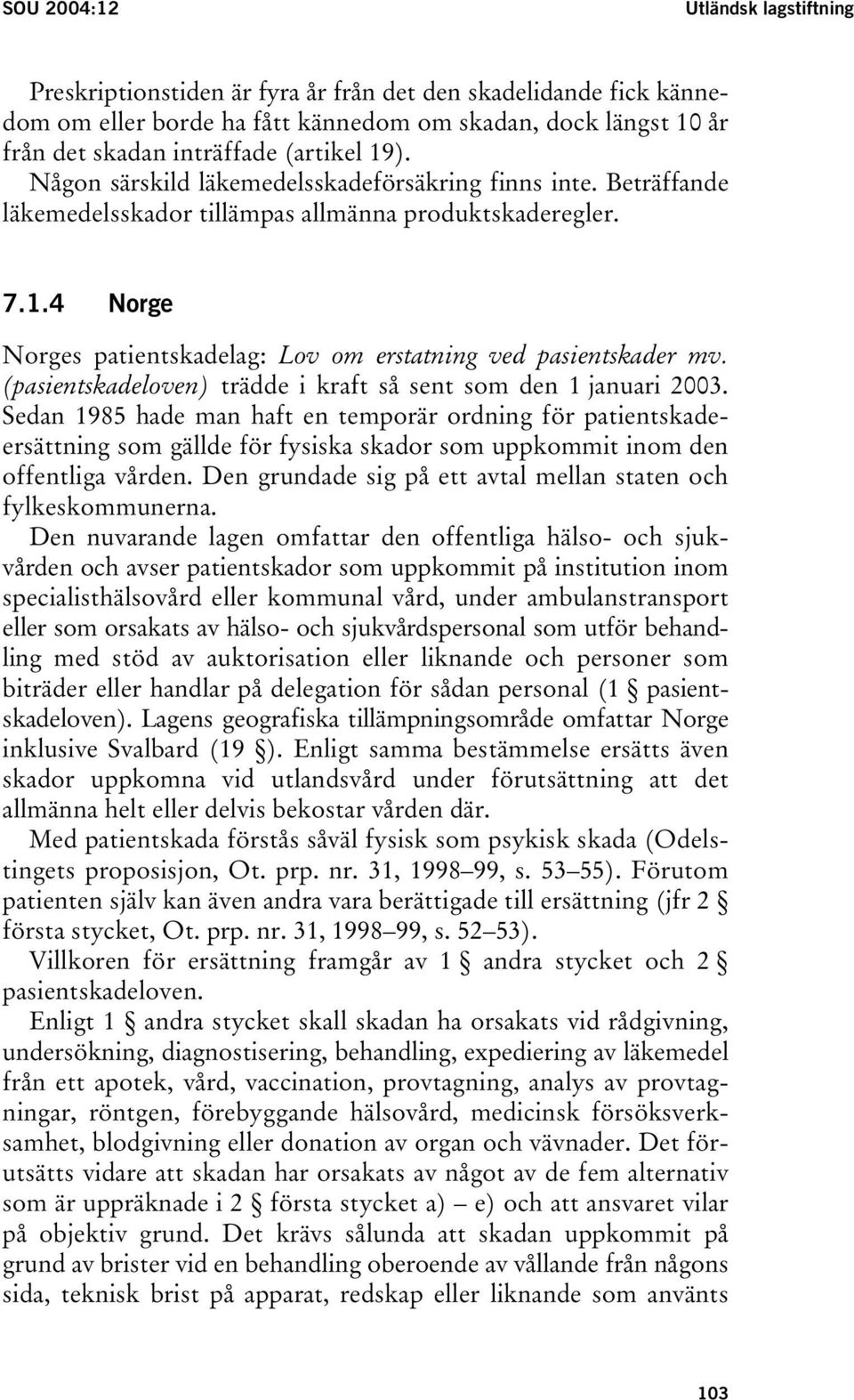 (pasientskadeloven) trädde i kraft så sent som den 1 januari 2003.