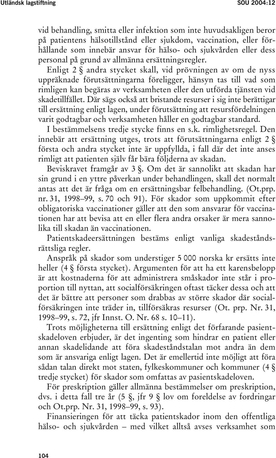 Enligt 2 andra stycket skall, vid prövningen av om de nyss uppräknade förutsättningarna föreligger, hänsyn tas till vad som rimligen kan begäras av verksamheten eller den utförda tjänsten vid