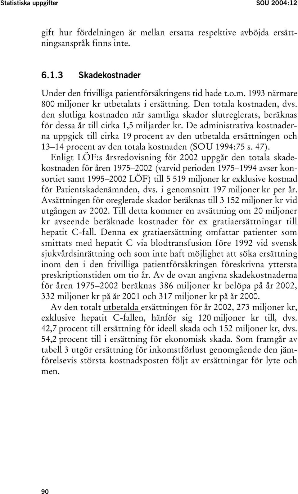 De administrativa kostnaderna uppgick till cirka 19 procent av den utbetalda ersättningen och 13 14 procent av den totala kostnaden (SOU 1994:75 s. 47).