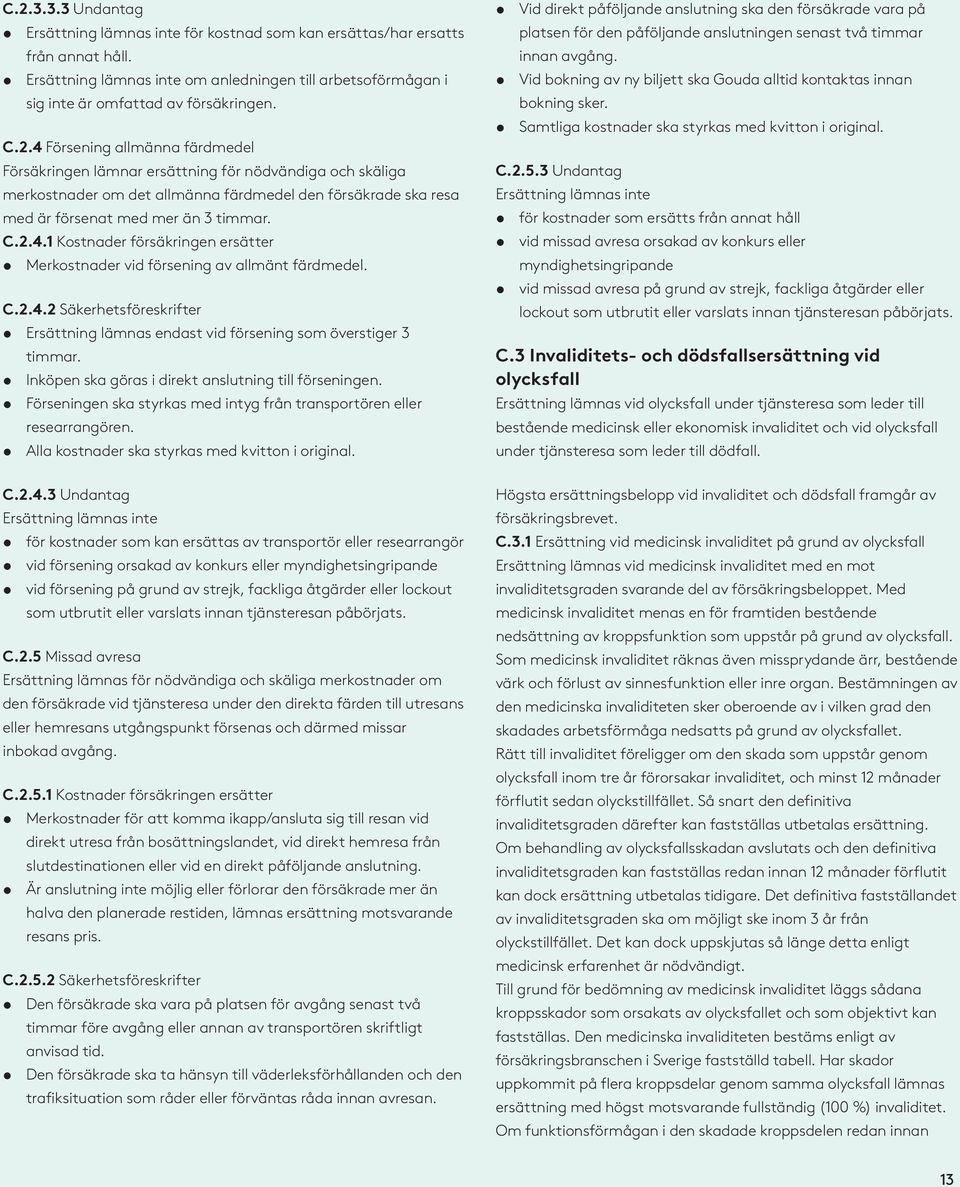 C.2.4.2 Säkerhetsföreskrifter Ersättning lämnas endast vid försening som överstiger 3 timmar. Inköpen ska göras i direkt anslutning till förseningen.