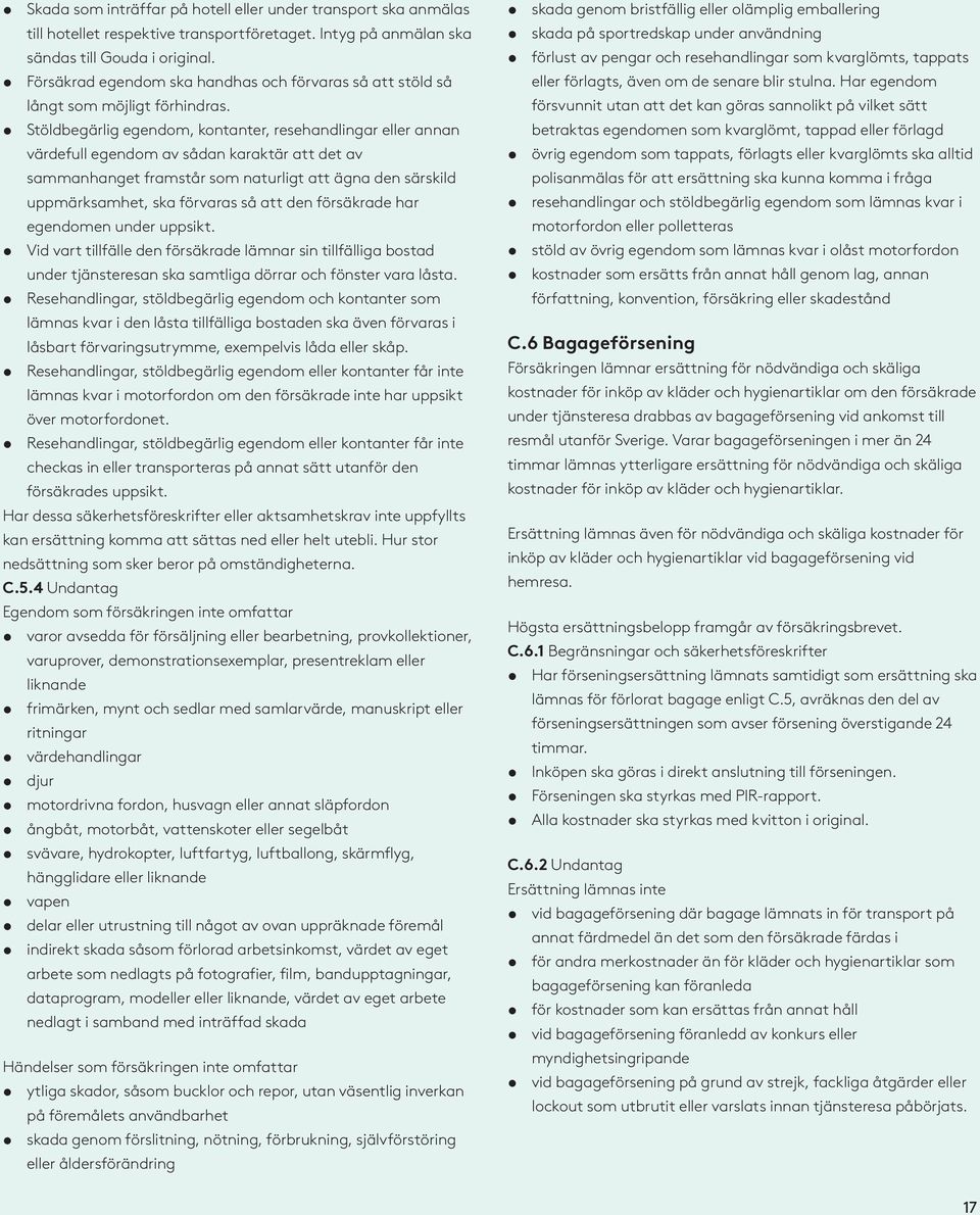 Stöldbegärlig egendom, kontanter, resehandlingar eller annan värdefull egendom av sådan karaktär att det av sammanhanget framstår som naturligt att ägna den särskild uppmärksamhet, ska förvaras så