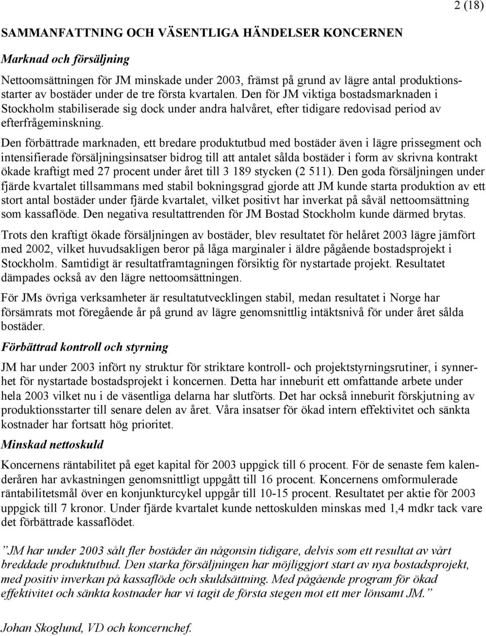 Den förbättrade marknaden, ett bredare produktutbud med bostäder även i lägre prissegment och intensifierade försäljningsinsatser bidrog till att antalet sålda bostäder i form av skrivna kontrakt