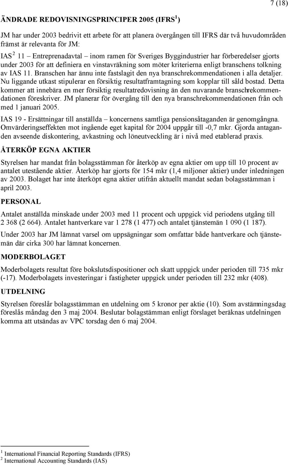 Branschen har ännu inte fastslagit den nya branschrekommendationen i alla detaljer. Nu liggande utkast stipulerar en försiktig resultatframtagning som kopplar till såld bostad.