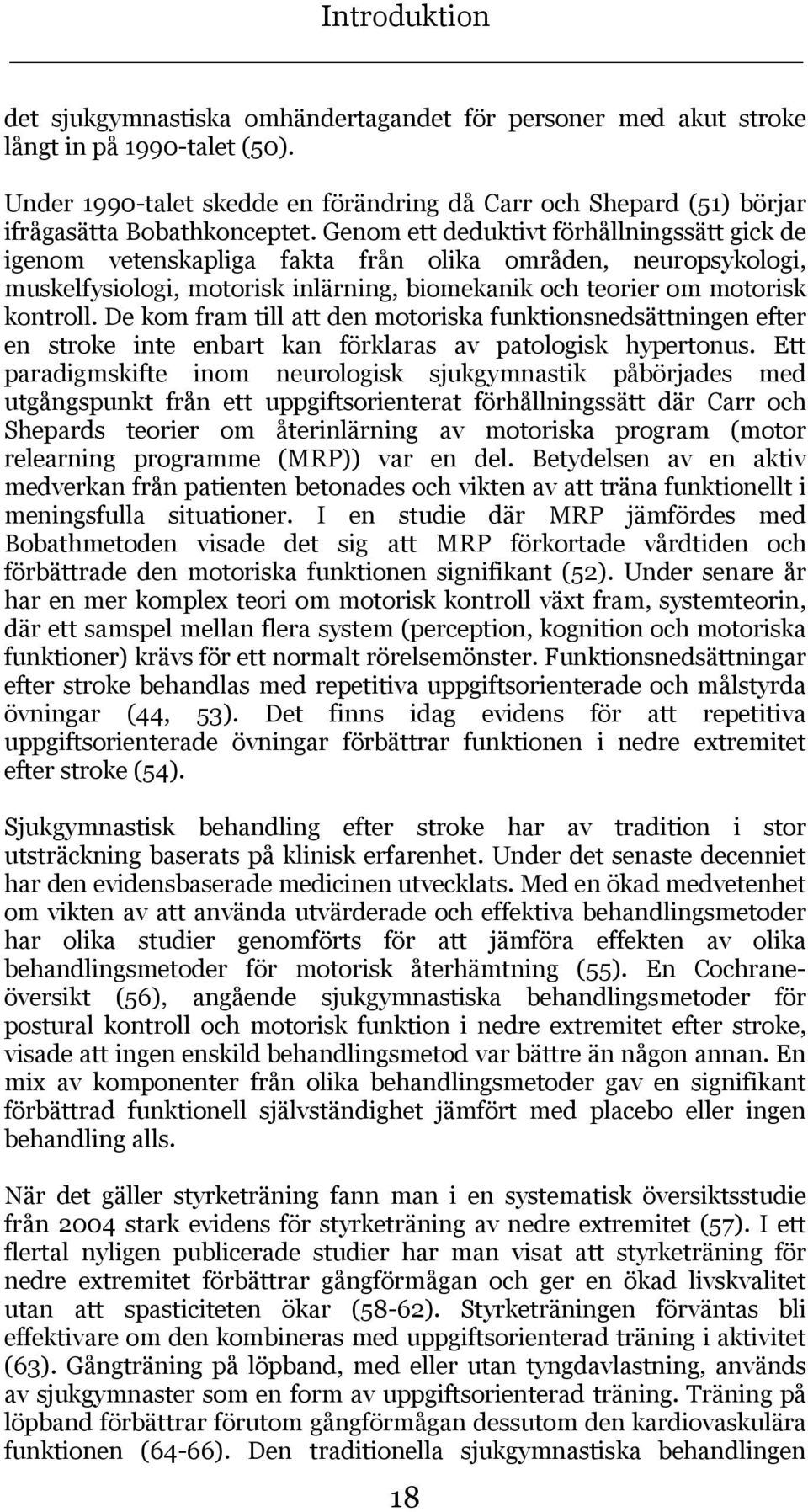 Genom ett deduktivt förhållningssätt gick de igenom vetenskapliga fakta från olika områden, neuropsykologi, muskelfysiologi, motorisk inlärning, biomekanik och teorier om motorisk kontroll.