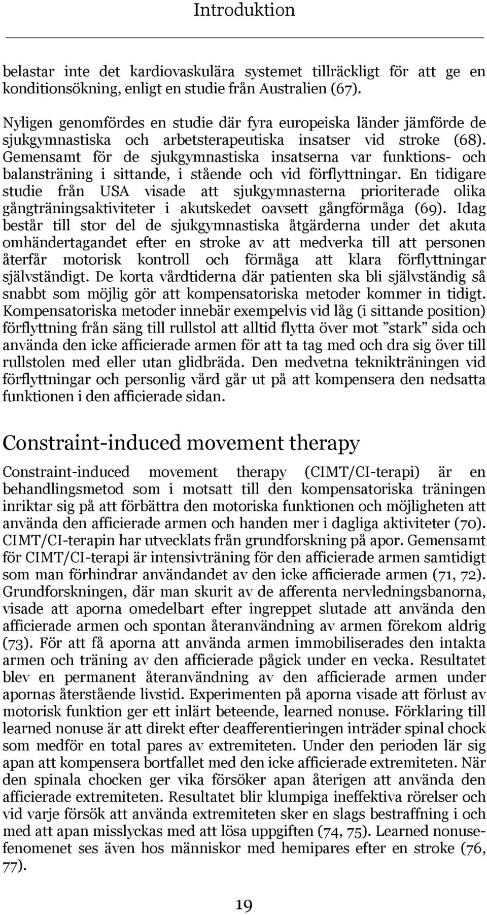 Gemensamt för de sjukgymnastiska insatserna var funktions- och balansträning i sittande, i stående och vid förflyttningar.