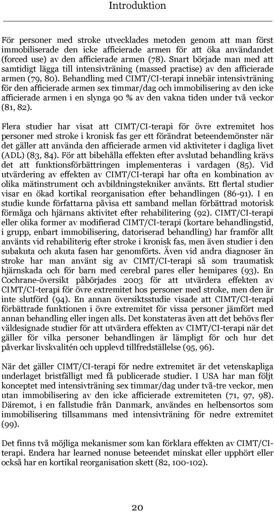 Behandling med CIMT/CI-terapi innebär intensivträning för den afficierade armen sex timmar/dag och immobilisering av den icke afficierade armen i en slynga 90 % av den vakna tiden under två veckor