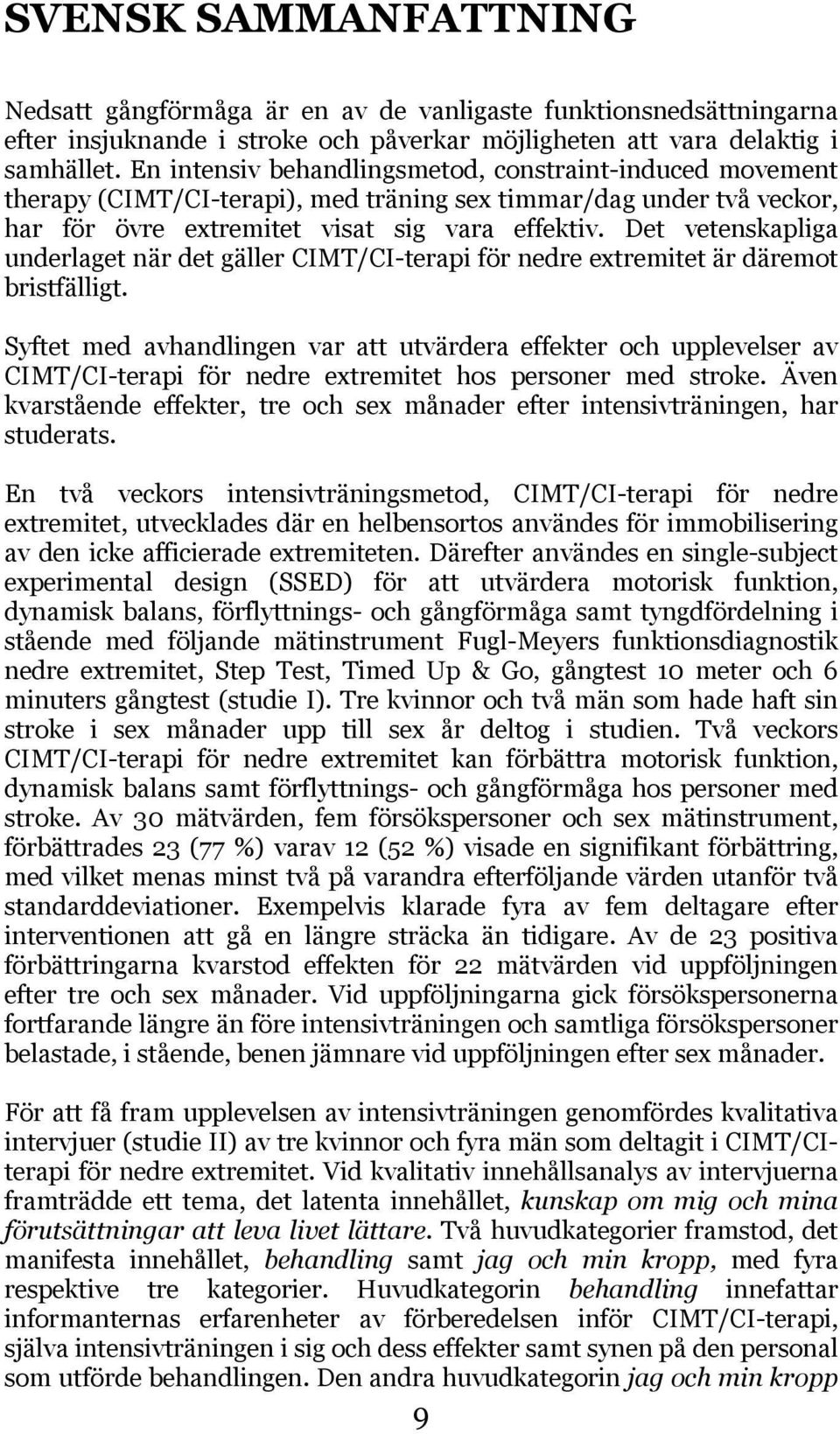 Det vetenskapliga underlaget när det gäller CIMT/CI-terapi för nedre extremitet är däremot bristfälligt.