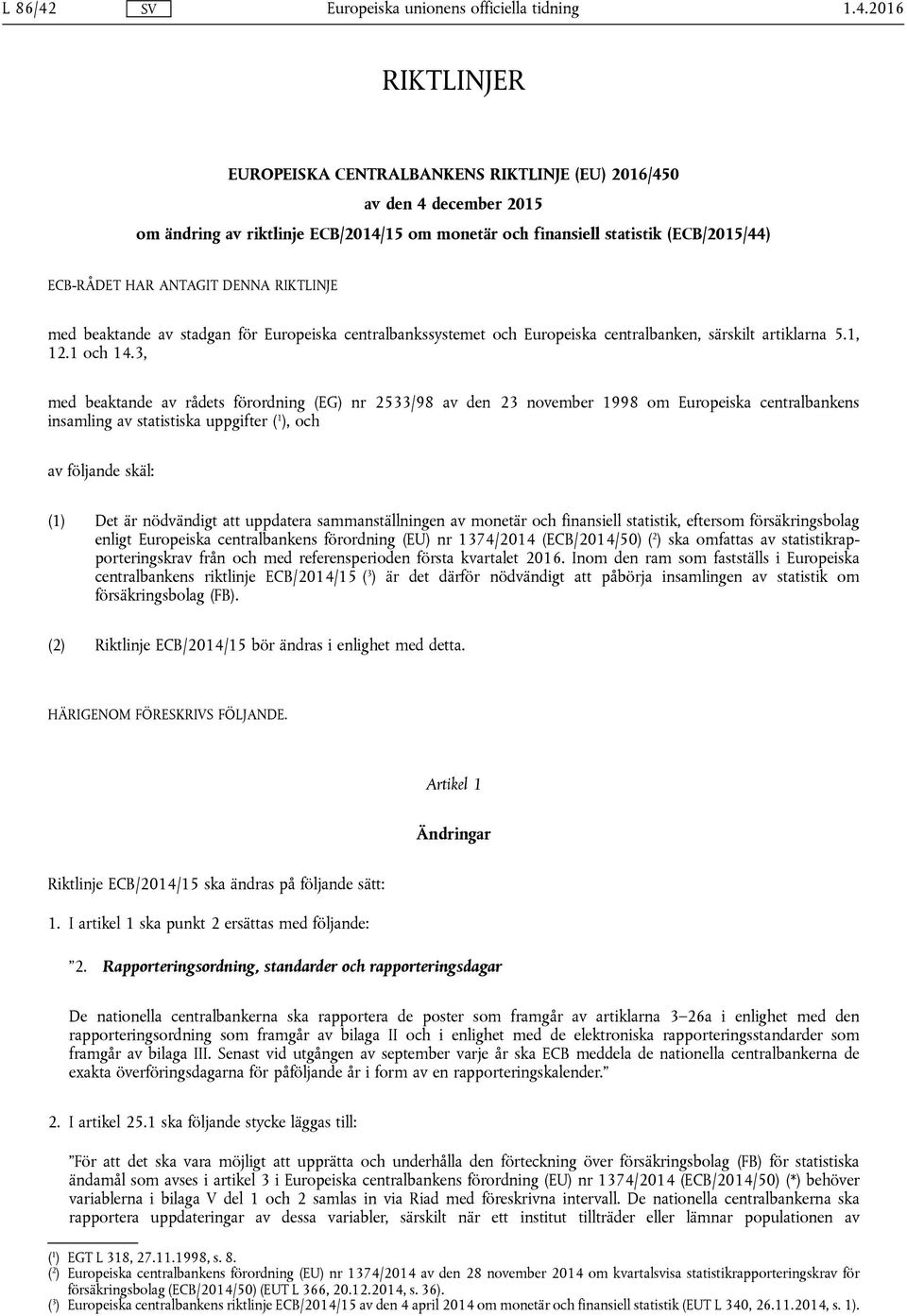 3, med beaktande av rådets förordning (EG) nr 2533/98 av den 23 november 1998 om Europeiska centralbankens insamling av statistiska uppgifter ( 1 ), och av följande skäl: (1) Det är nödvändigt att