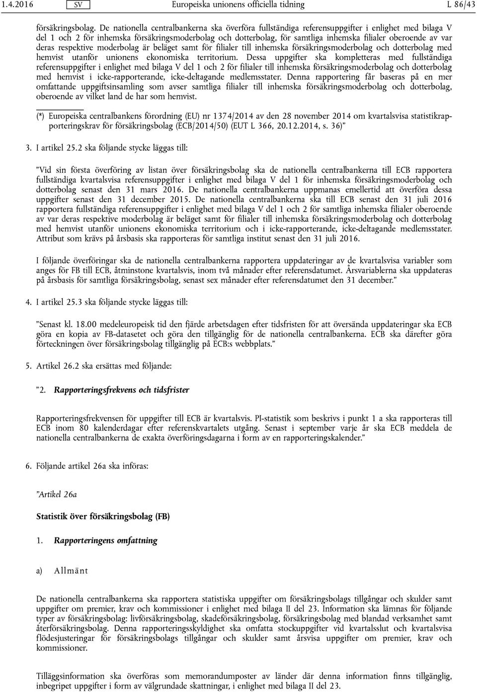 oberoende av var deras respektive moderbolag är beläget samt för filialer till inhemska försäkringsmoderbolag och dotterbolag med hemvist utanför unionens ekonomiska territorium.