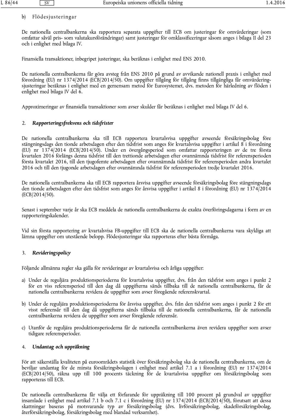 De nationella centralbankerna får göra avsteg från ENS 2010 på grund av avvikande nationell praxis i enlighet med förordning (EU) nr 1374/2014 (ECB/2014/50).