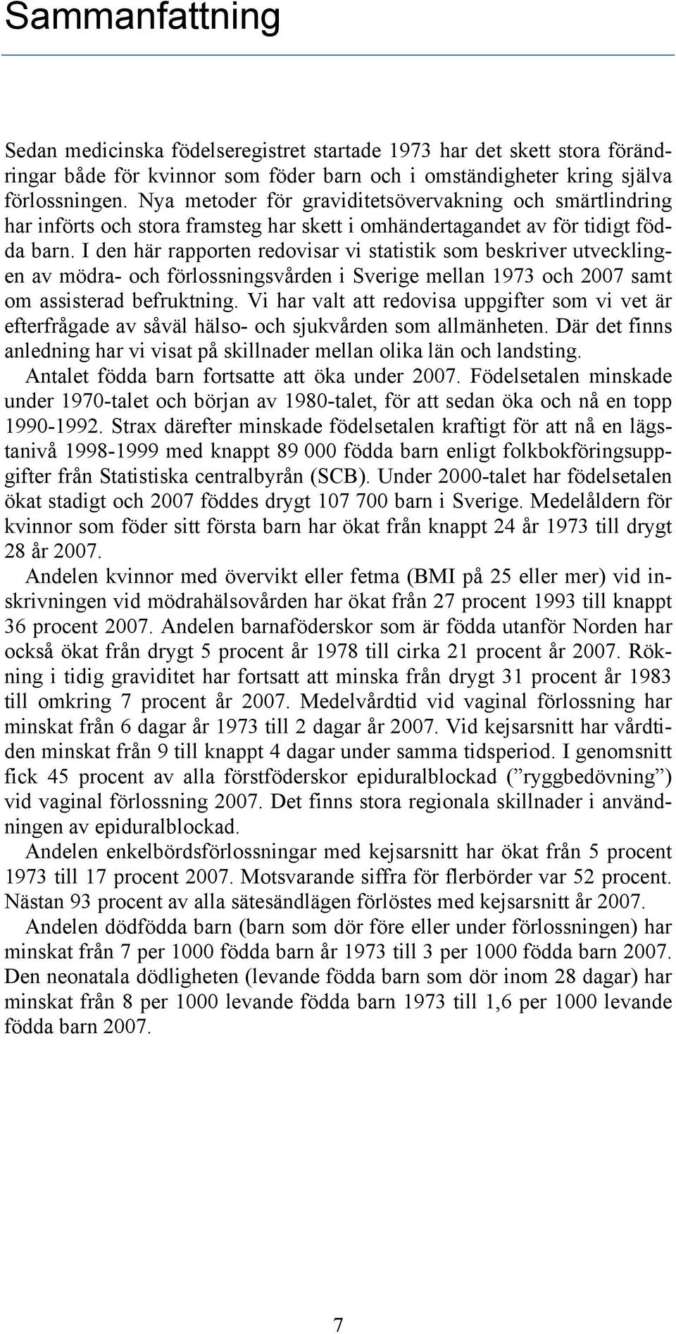 I den här rapporten redovisar vi statistik som beskriver utvecklingen av mödra- och förlossningsvården i Sverige mellan 1973 och 27 samt om assisterad befruktning.