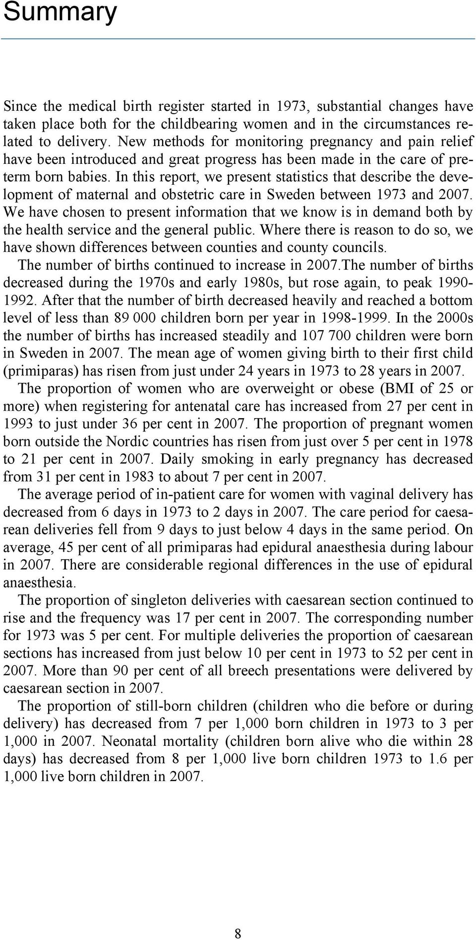 In this report, we present statistics that describe the development of maternal and obstetric care in Sweden between 1973 and 27.