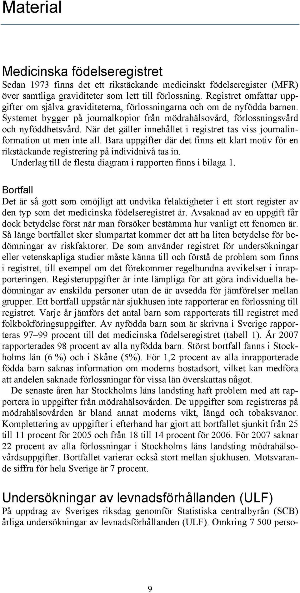 När det gäller innehållet i registret tas viss journalinformation ut men inte all. Bara uppgifter där det finns ett klart motiv för en rikstäckande registrering på individnivå tas in.