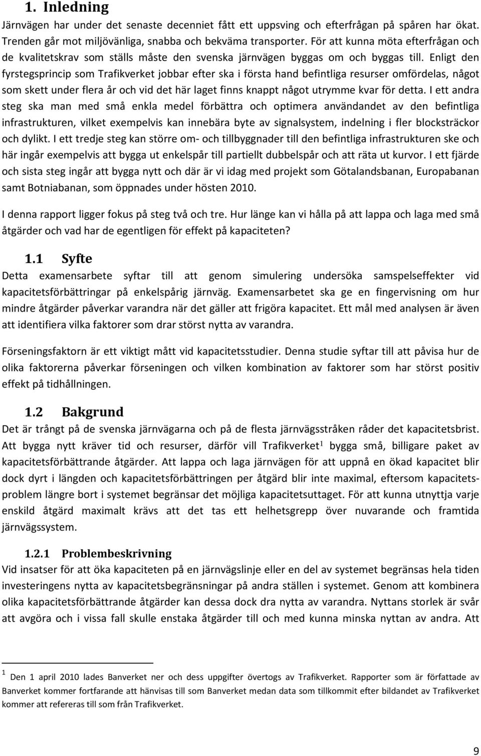 Enligt den fyrstegsprincip som Trafikverket jobbar efter ska i första hand befintliga resurser omfördelas, något som skett under flera år och vid det här laget finns knappt något utrymme kvar för