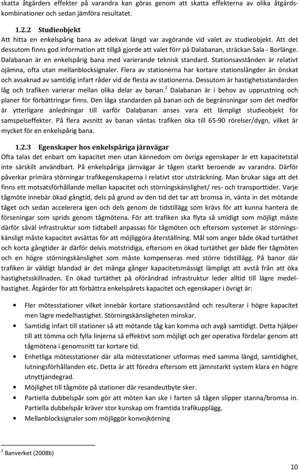 Att det dessutom finns god information att tillgå gjorde att valet förr på Dalabanan, sträckan Sala - Borlänge. Dalabanan är en enkelspårig bana med varierande teknisk standard.