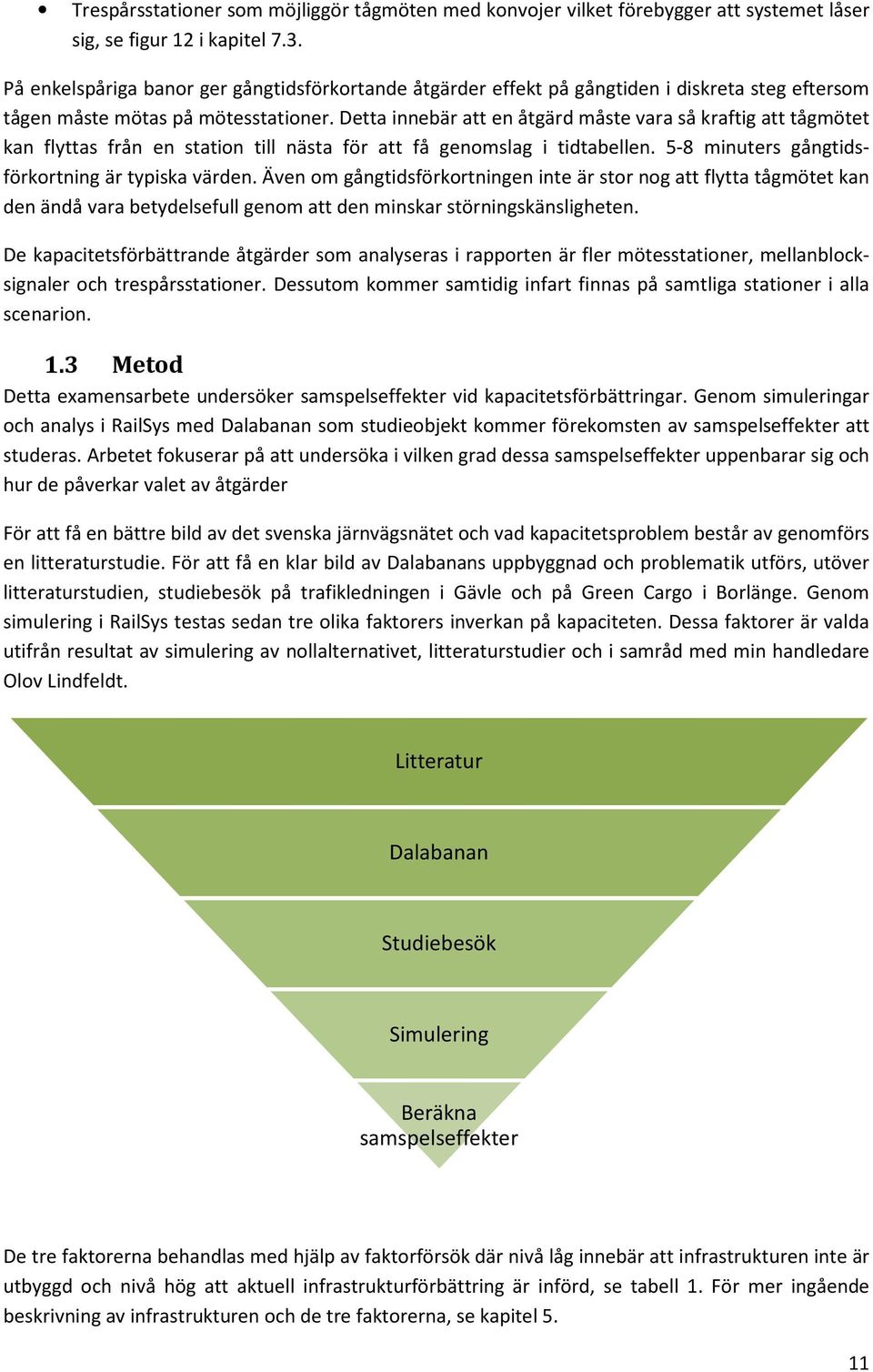 Detta innebär att en åtgärd måste vara så kraftig att tågmötet kan flyttas från en station till nästa för att få genomslag i tidtabellen. 5-8 minuters gångtidsförkortning är typiska värden.