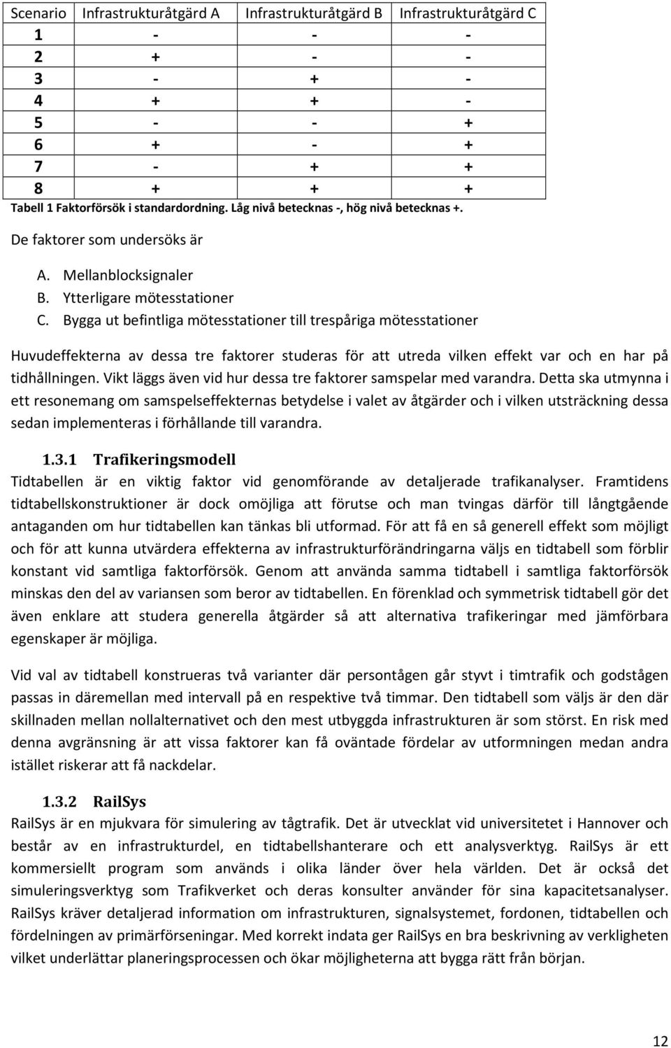 Bygga ut befintliga mötesstationer till trespåriga mötesstationer Huvudeffekterna av dessa tre faktorer studeras för att utreda vilken effekt var och en har på tidhållningen.