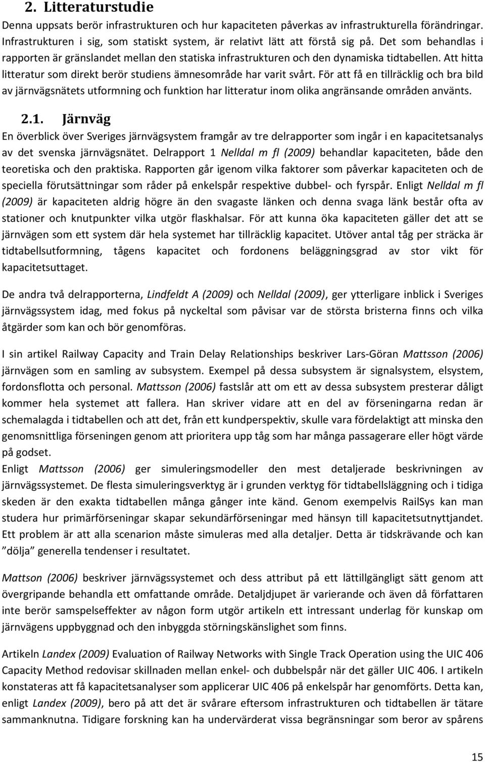 För att få en tillräcklig och bra bild av järnvägsnätets utformning och funktion har litteratur inom olika angränsande områden använts. 2.1.