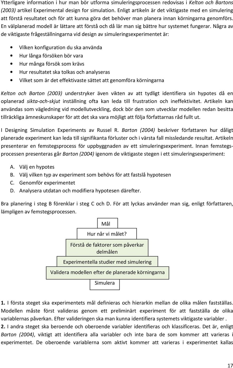 En välplanerad modell är lättare att förstå och då lär man sig bättre hur systemet fungerar.