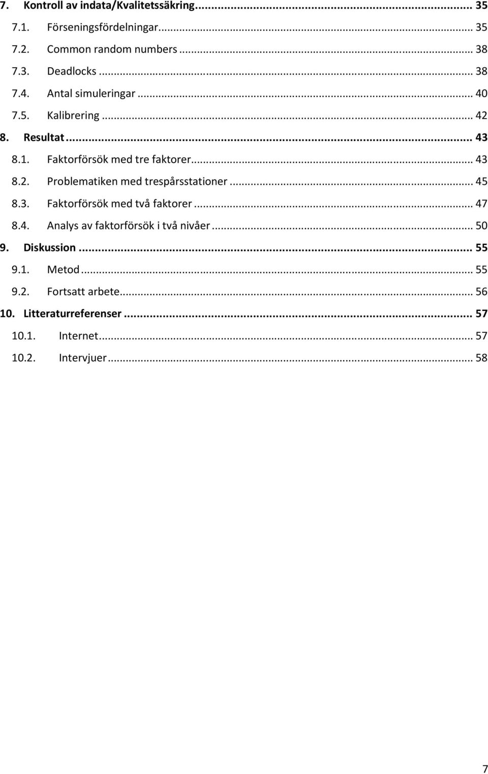 .. 45 8.3. Faktorförsök med två faktorer... 47 8.4. Analys av faktorförsök i två nivåer... 50 9. Diskussion... 55 9.1. Metod.