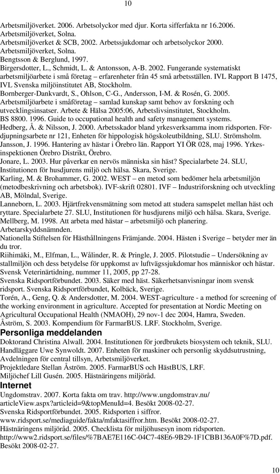 Fungerande systematiskt arbetsmiljöarbete i små företag erfarenheter från 45 små arbetsställen. IVL Rapport B 1475, IVL Svenska miljöinstitutet AB, Stockholm. Bornberger-Dankvardt, S., Ohlson, C-G.