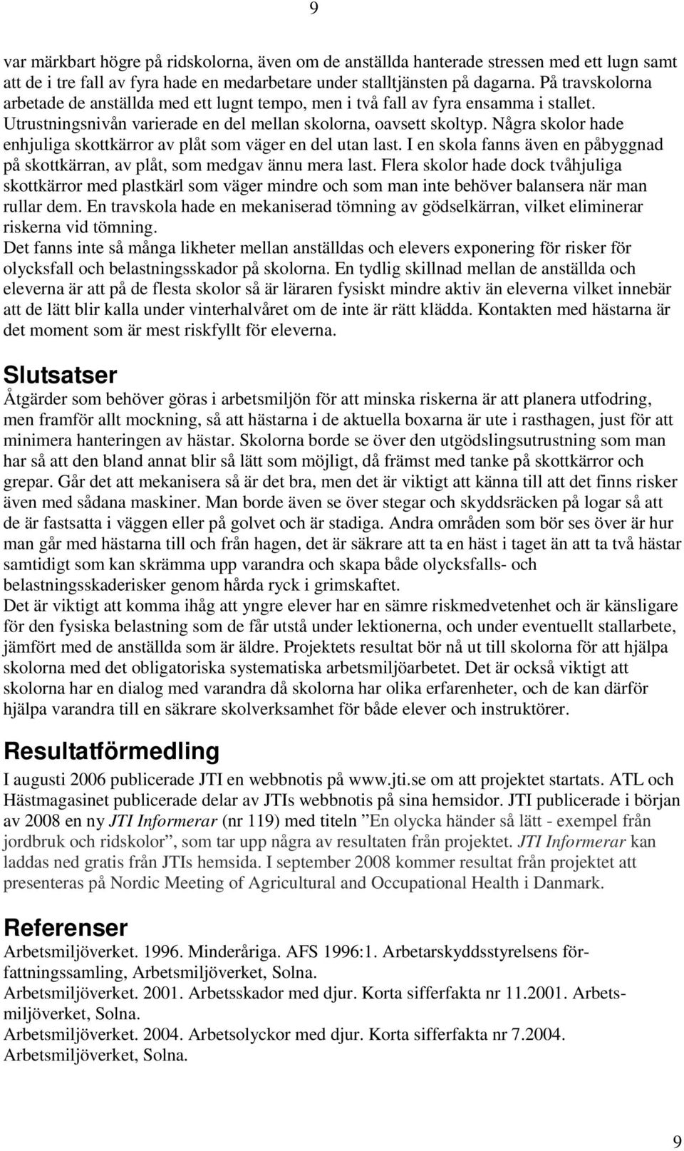 Några skolor hade enhjuliga skottkärror av plåt som väger en del utan last. I en skola fanns även en påbyggnad på skottkärran, av plåt, som medgav ännu mera last.