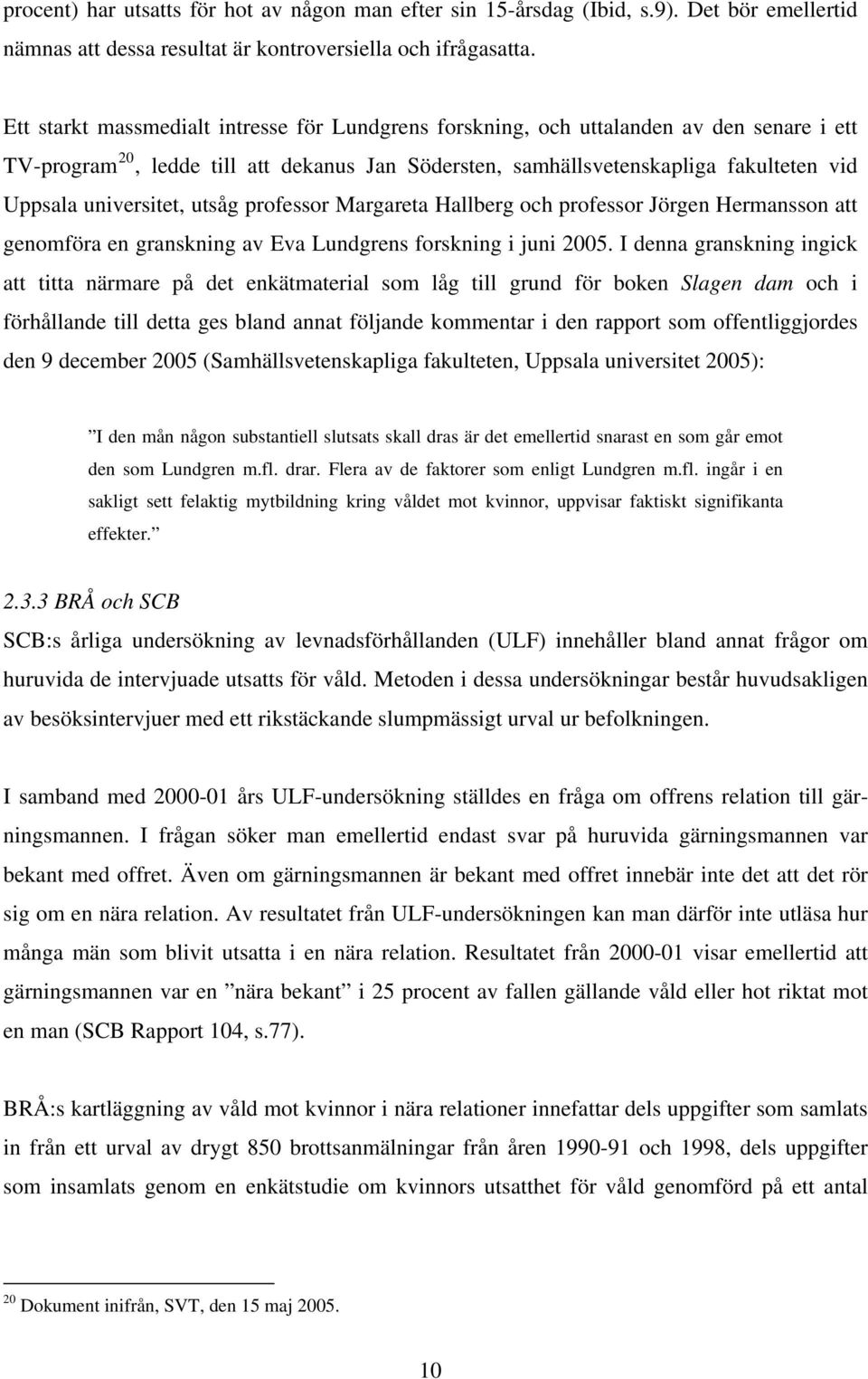 universitet, utsåg professor Margareta Hallberg och professor Jörgen Hermansson att genomföra en granskning av Eva Lundgrens forskning i juni 2005.