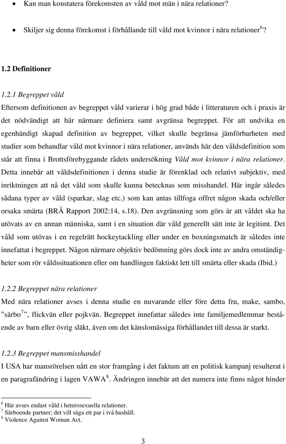 För att undvika en egenhändigt skapad definition av begreppet, vilket skulle begränsa jämförbarheten med studier som behandlar våld mot kvinnor i nära relationer, används här den våldsdefinition som