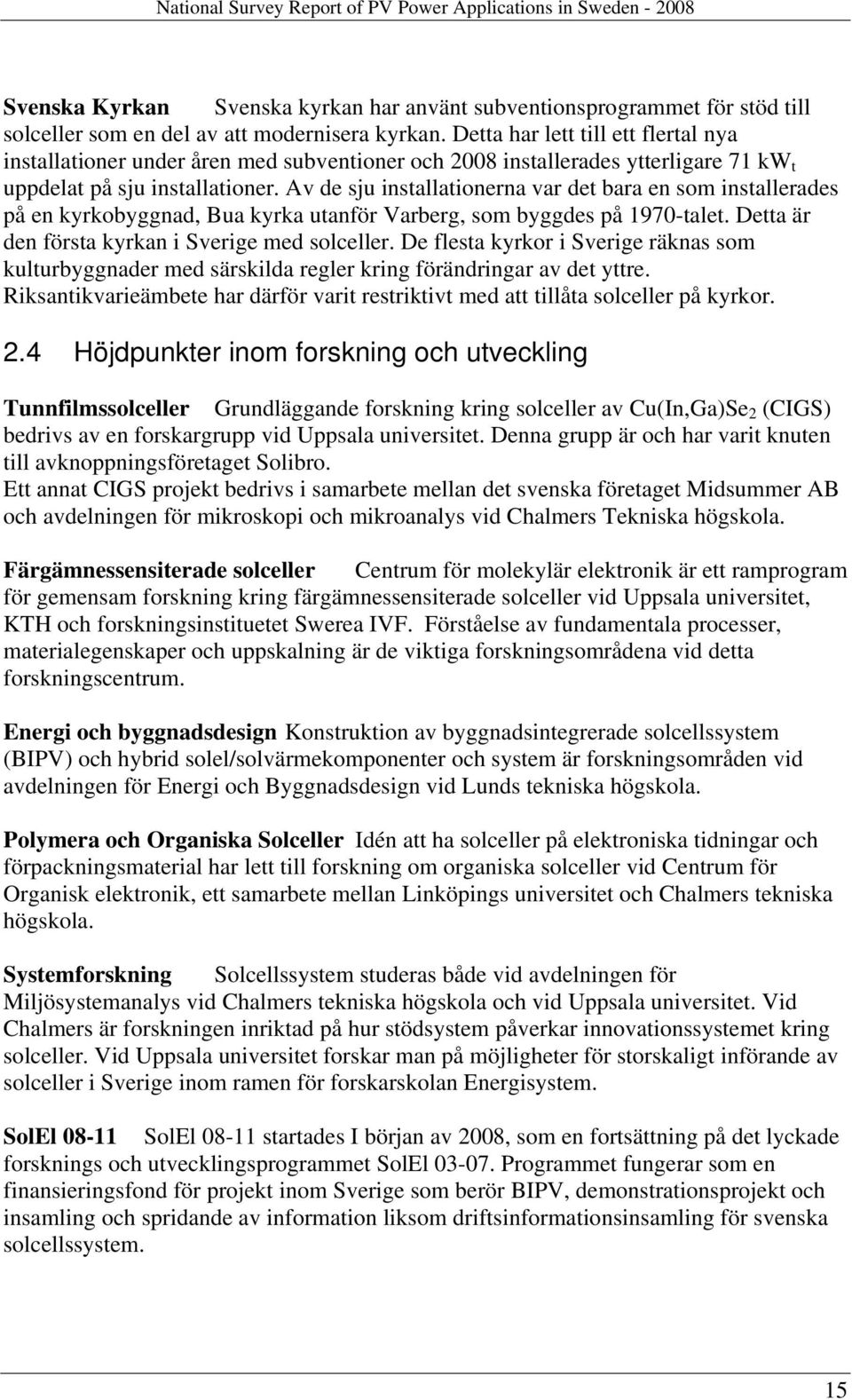 Av de sju installationerna var det bara en som installerades på en kyrkobyggnad, Bua kyrka utanför Varberg, som byggdes på 1970-talet. Detta är den första kyrkan i Sverige med solceller.