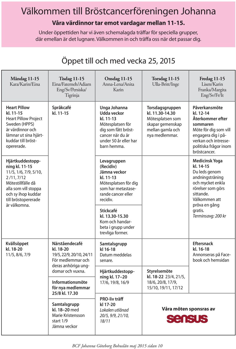 Öppet till och med vecka 25, 2015 Måndag 11-15 Kara/Karin/Eina Tisdag 11-15 Eina/Fatemeh/Adiam Eng/Sv/Persiska/ Tigrinja Onsdag 11-15 Anna-Lena/Anita Karin Torsdag 11-15 Ulla-Britt/Inge Fredag 11-15