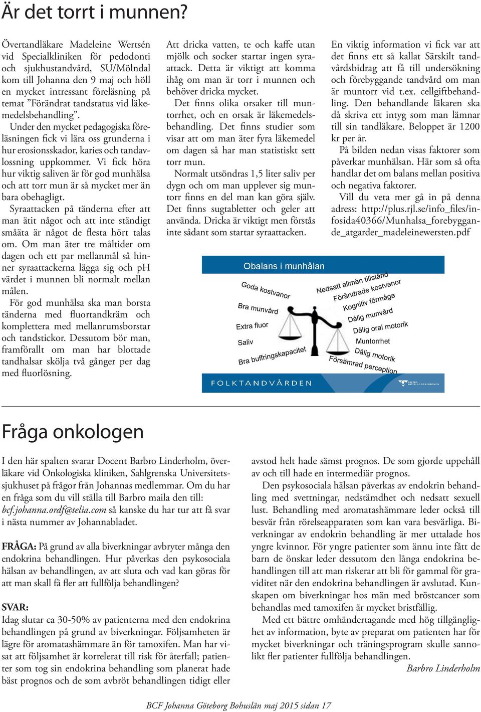 vid läkemedelsbehandling. Under den mycket pedagogiska föreläsningen fick vi lära oss grunderna i hur erosionsskador, karies och tandavlossning uppkommer.