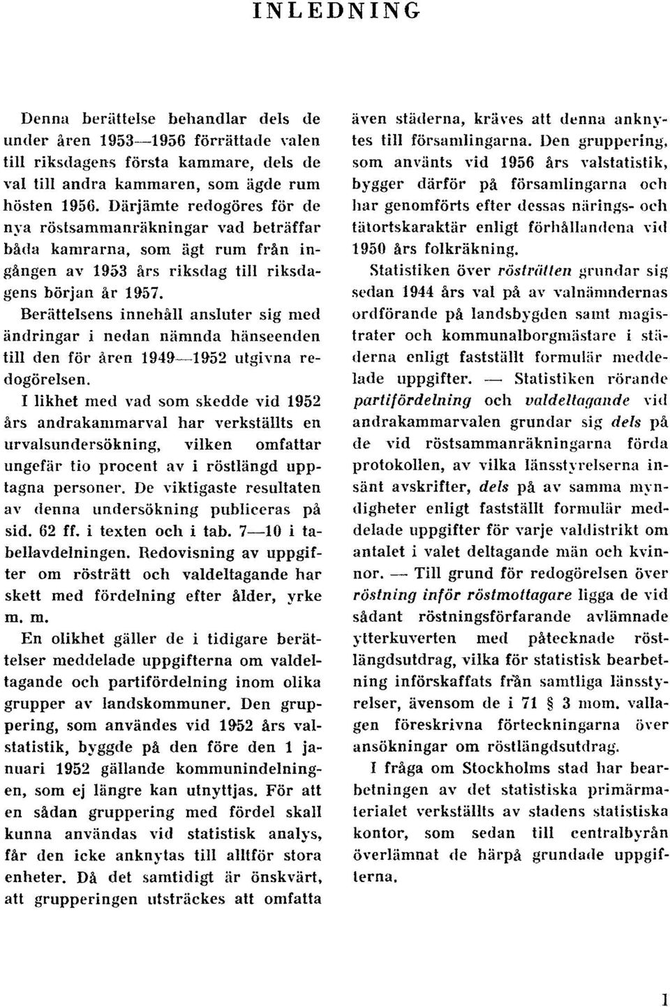 Berättelsens innehåll ansluter sig med ändringar i nedan nämnda hänseenden till den för åren 1949 1952 utgivna redogörelsen.